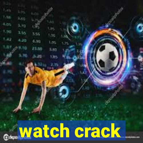 watch crack